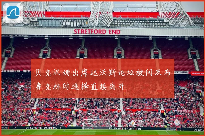 贝克汉姆出席达沃斯论坛被问及布鲁克林时选择直接离开