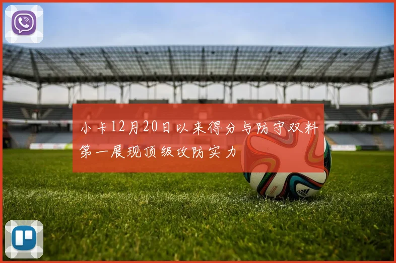 小卡12月20日以来得分与防守双料第一展现顶级攻防实力