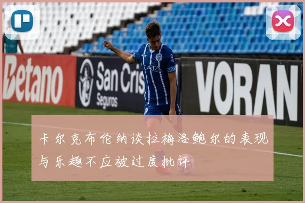 卡尔克布伦纳谈拉梅洛鲍尔的表现与乐趣不应被过度批评