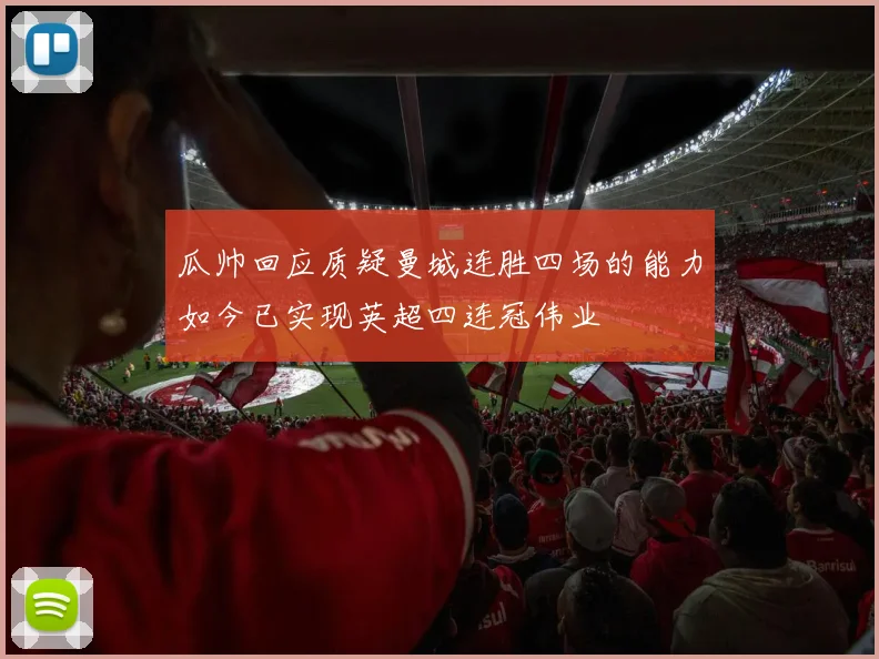 瓜帅回应质疑曼城连胜四场的能力如今已实现英超四连冠伟业